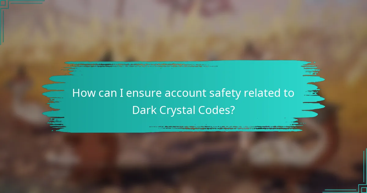 How can I ensure account safety related to Dark Crystal Codes?