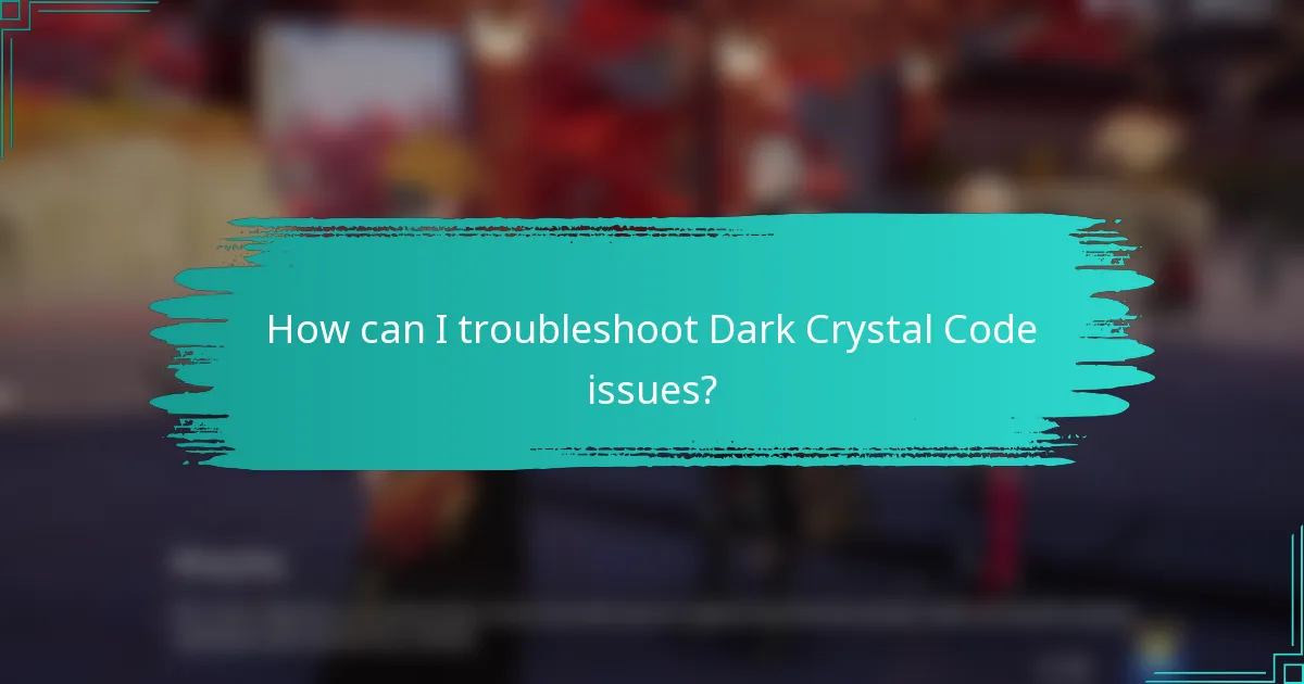 How can I troubleshoot Dark Crystal Code issues?