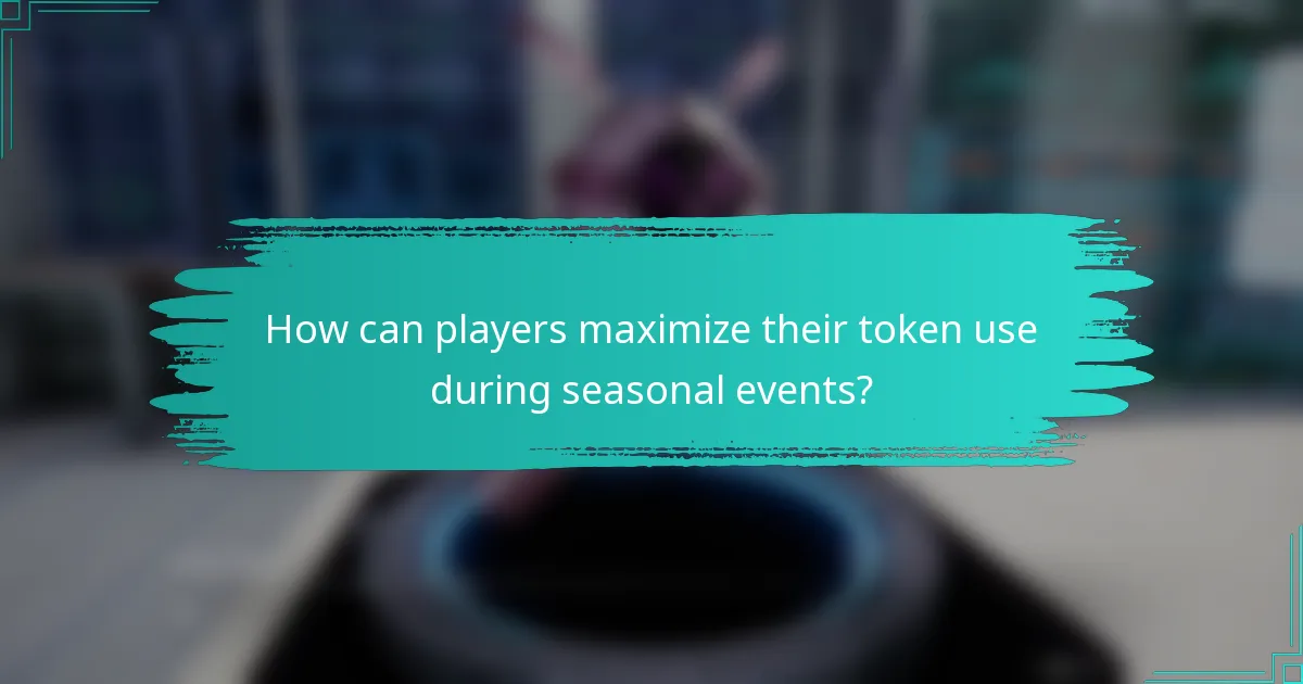 How can players maximize their token use during seasonal events?