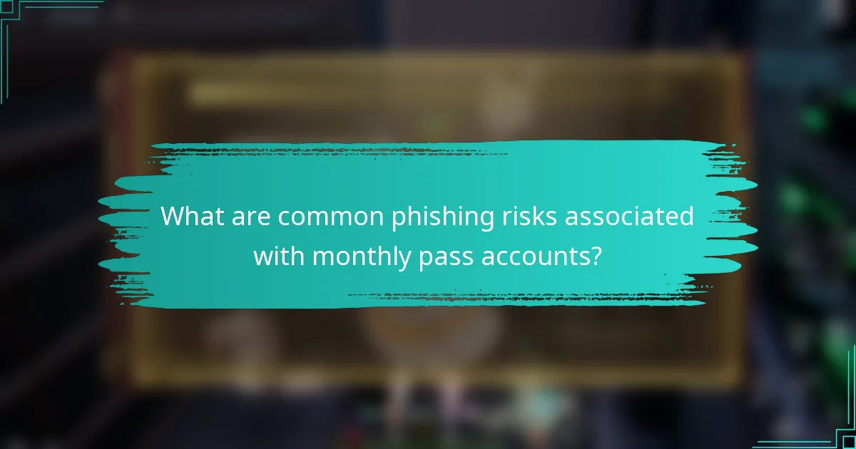 What are common phishing risks associated with monthly pass accounts?