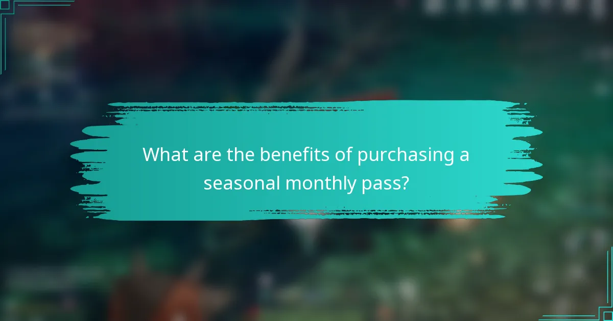 What are the benefits of purchasing a seasonal monthly pass?