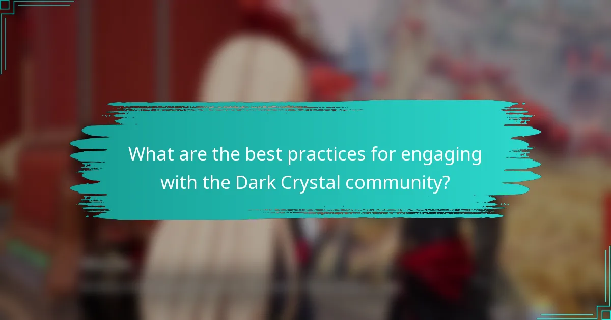 What are the best practices for engaging with the Dark Crystal community?