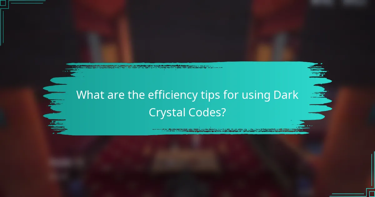 What are the efficiency tips for using Dark Crystal Codes?