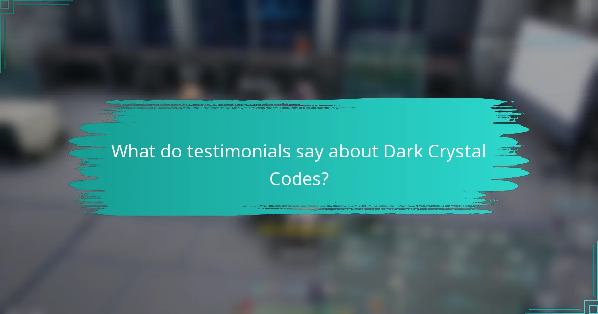 What do testimonials say about Dark Crystal Codes?
