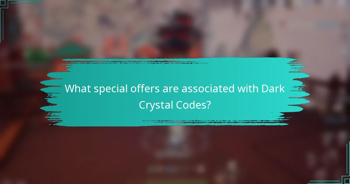 What special offers are associated with Dark Crystal Codes?