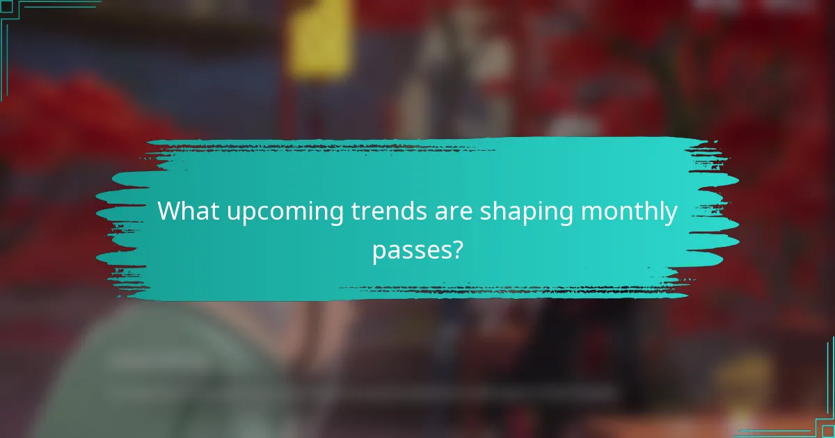 What upcoming trends are shaping monthly passes?