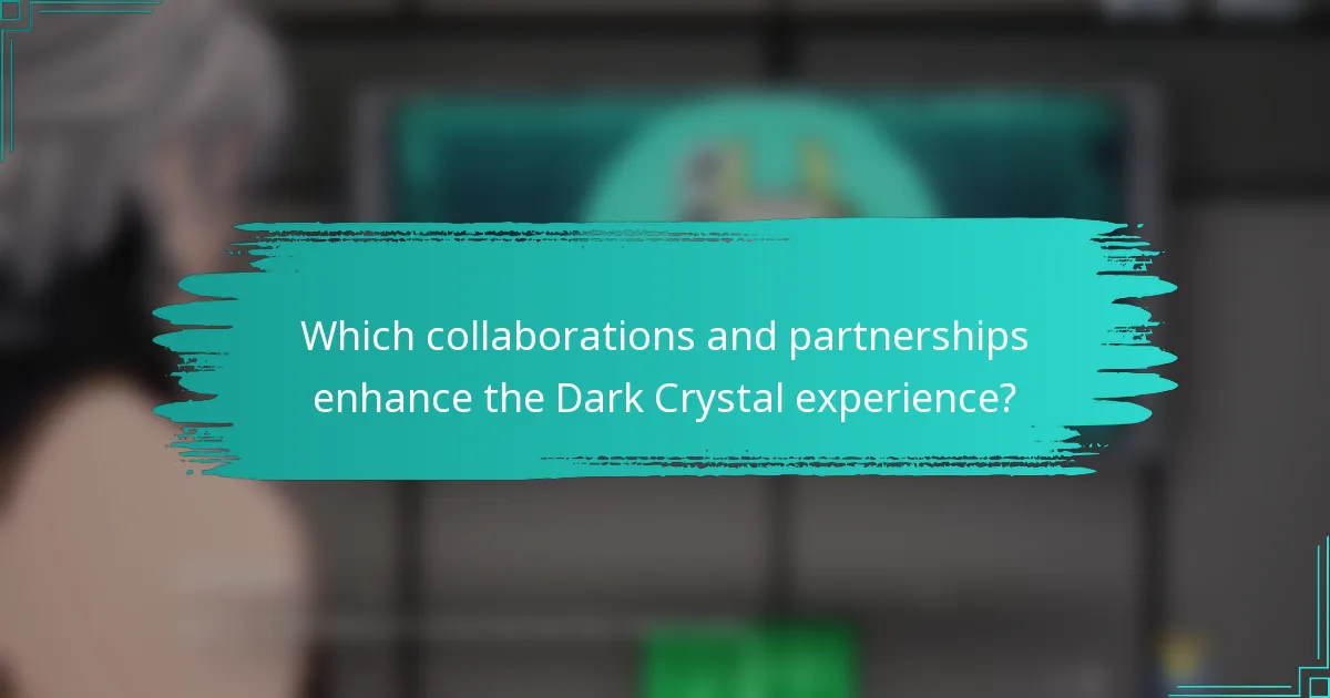 Which collaborations and partnerships enhance the Dark Crystal experience?